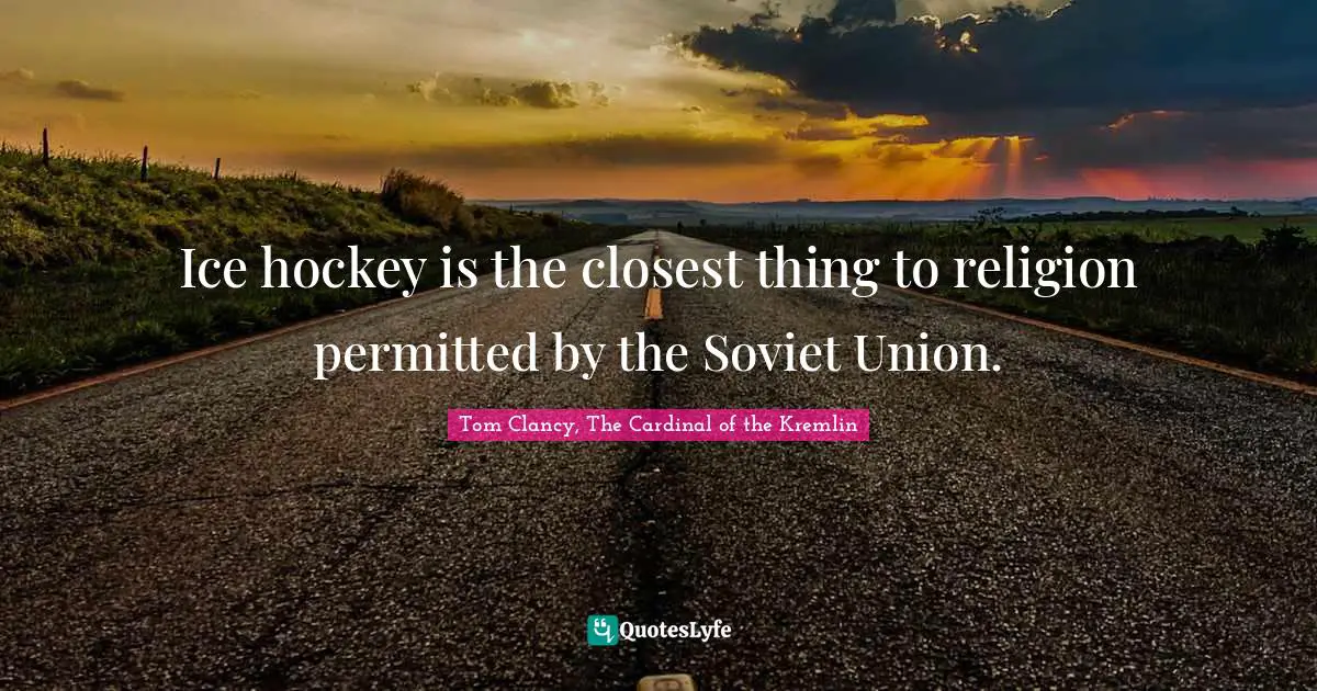 Ice hockey is the closest thing to religion permitted by the Soviet Union.