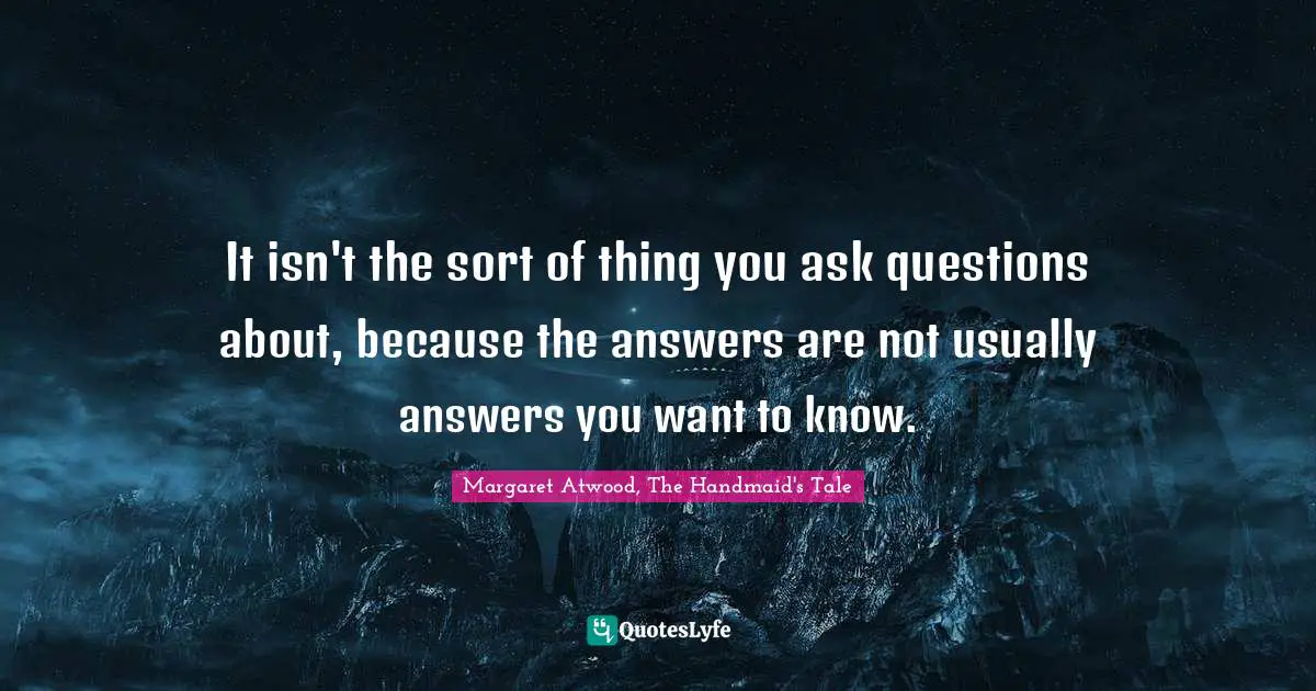 It isn't the sort of thing you ask questions about, because the answers are not usually answers you want to know.