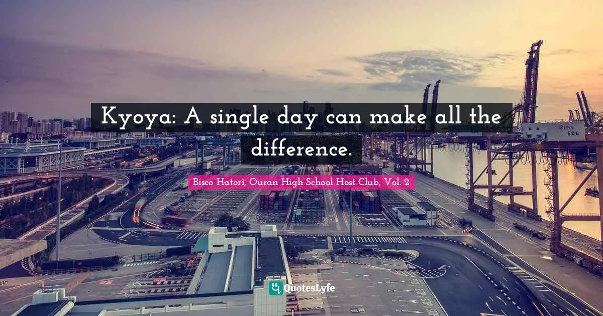 Kyoya: A single day can make all the difference.