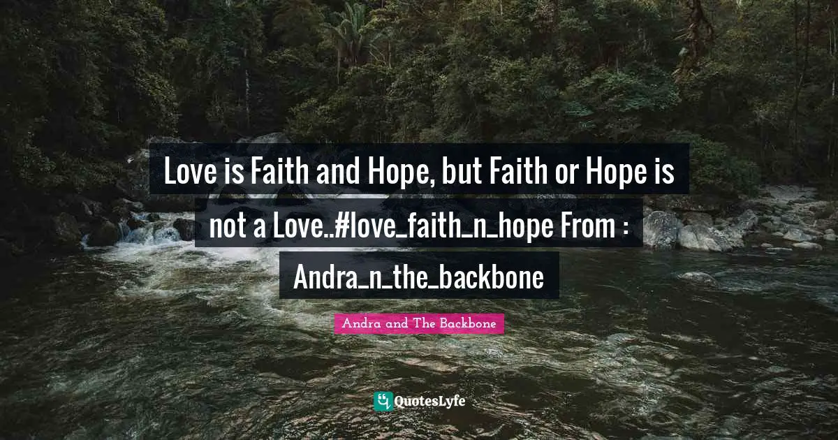 Love is Faith and Hope, but Faith or Hope is not a Love..#love_faith_n_hope From : Andra_n_the_backbone