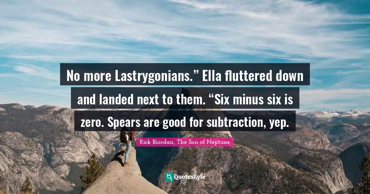 Son Of Neptune Quotes: "No more Lastrygonians.” Ella fluttered down and landed next to them. “Six minus six is zero. Spears are good for subtraction, yep."