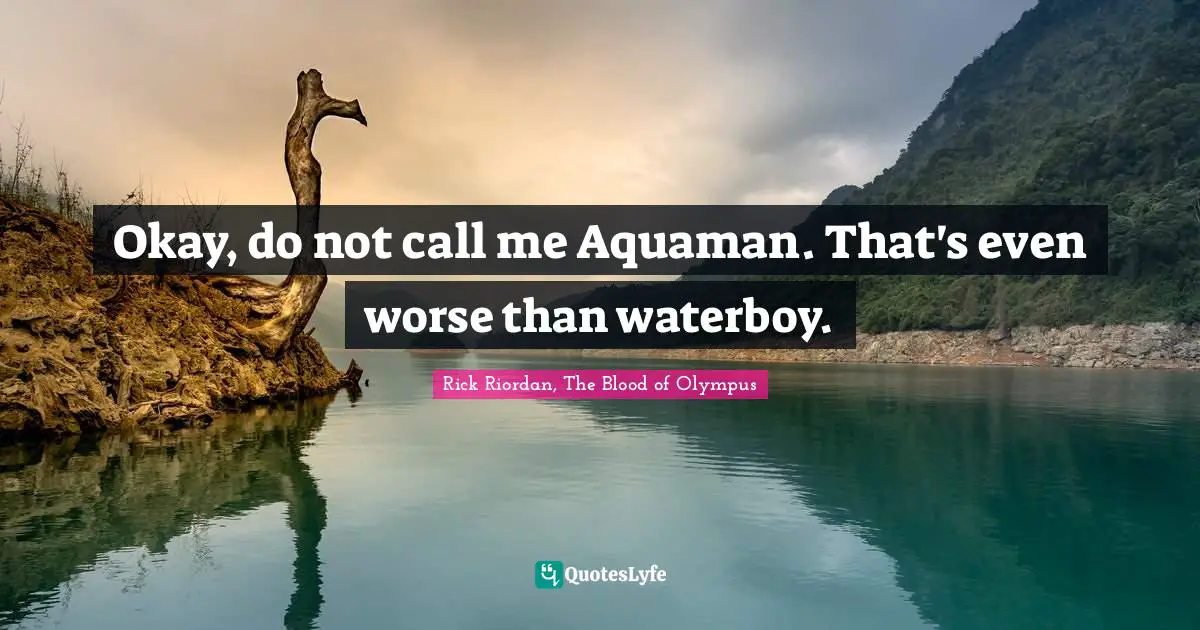 Leo Quotes: "Okay, do not call me Aquaman. That's even worse than waterboy."