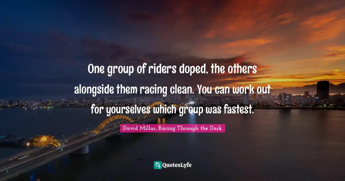 One group of riders doped, the others alongside them racing clean. You can work out for yourselves which group was fastest.