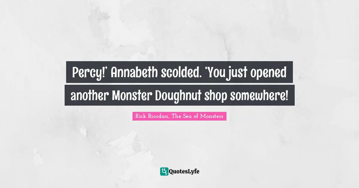Percy!’ Annabeth scolded. ‘You just opened another Monster Doughnut shop somewhere!