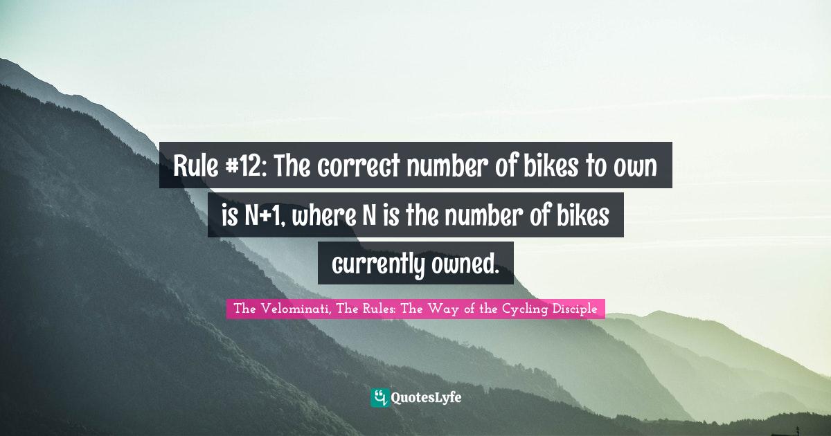 Rule 12 The correct number of bikes to own is N+1, where N is the nu