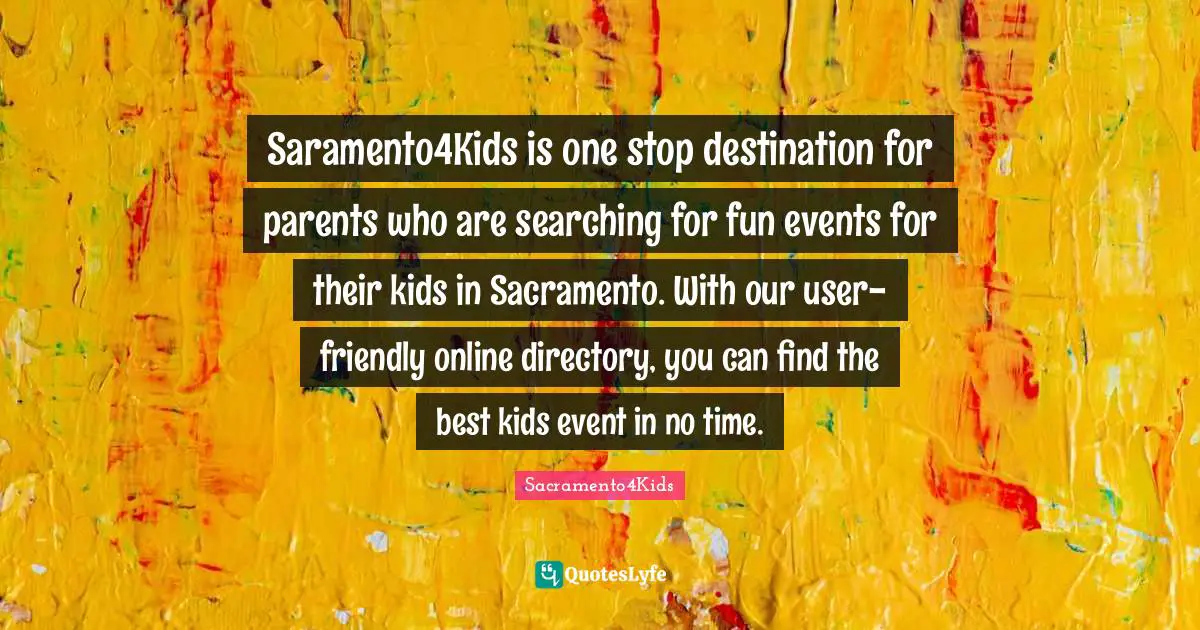 Saramento4Kids is one stop destination for parents who are searching for fun events for their kids in Sacramento. With our user-friendly online directory, you can find the best kids event in no time.