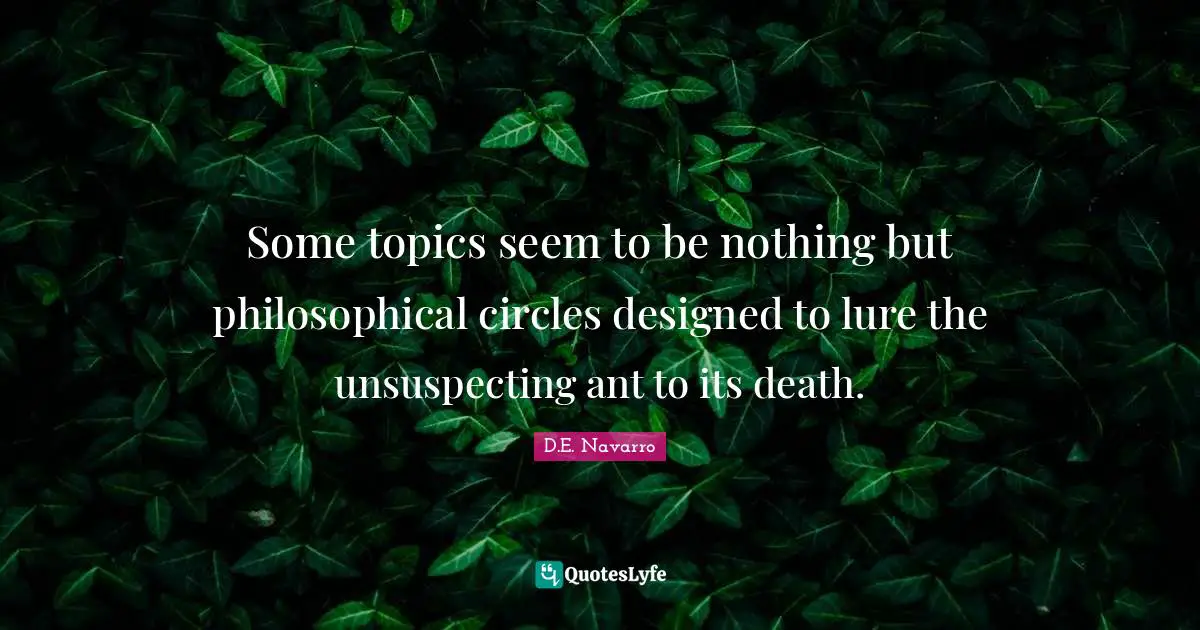 Some topics seem to be nothing but philosophical circles designed to lure the unsuspecting ant to its death.