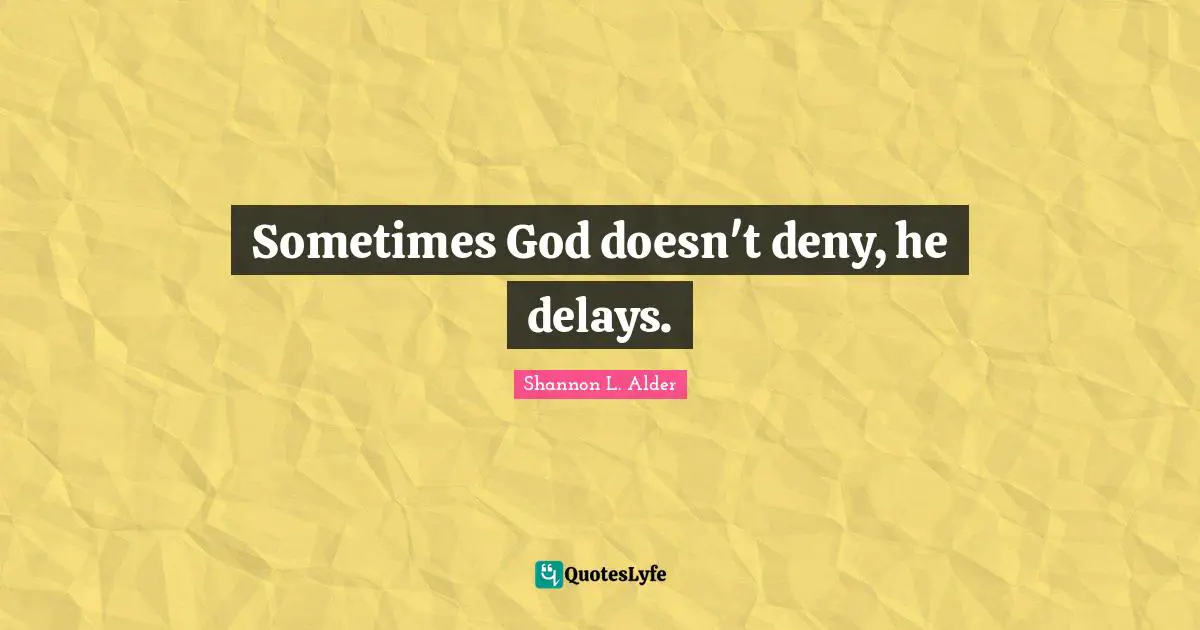 Sometimes God doesn't deny, he delays.