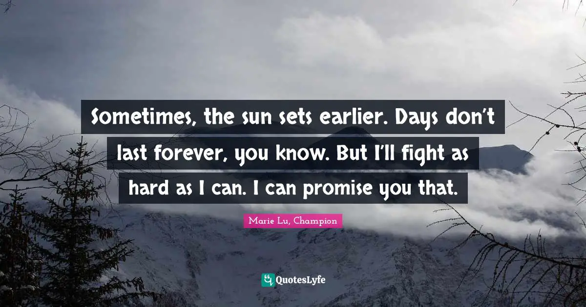 June Quotes: "Sometimes, the sun sets earlier. Days don’t last forever, you know. But I’ll fight as hard as I can. I can promise you that."