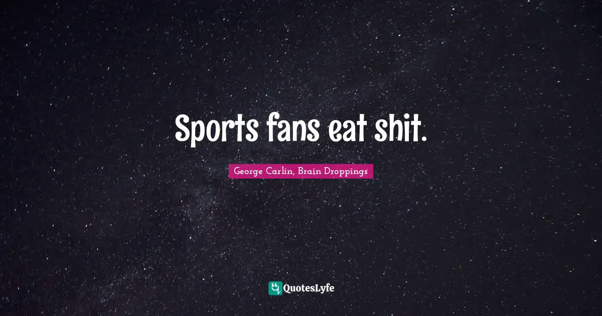 Sports fans eat shit.