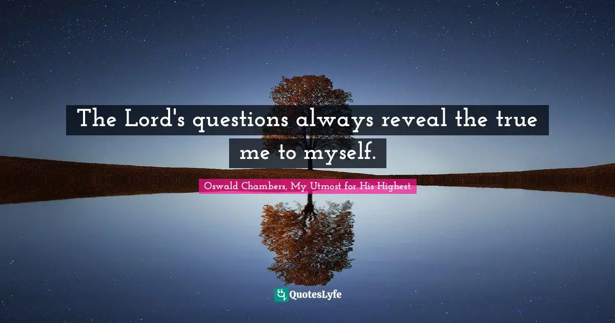 The Lord's questions always reveal the true me to myself.