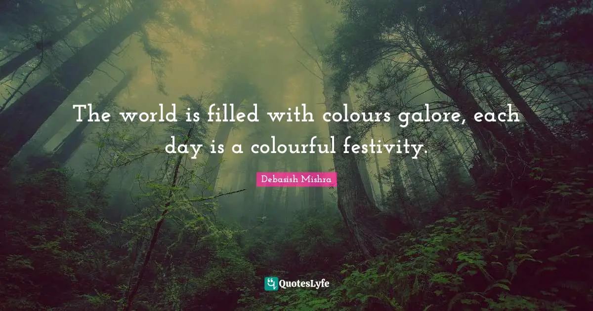 The world is filled with colours galore, each day is a colourful festivity.