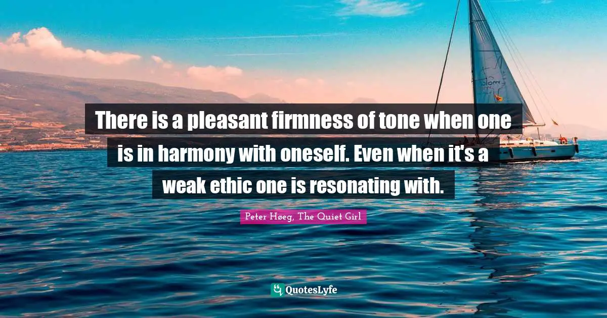 There is a pleasant firmness of tone when one is in harmony with oneself. Even when it's a weak ethic one is resonating with.