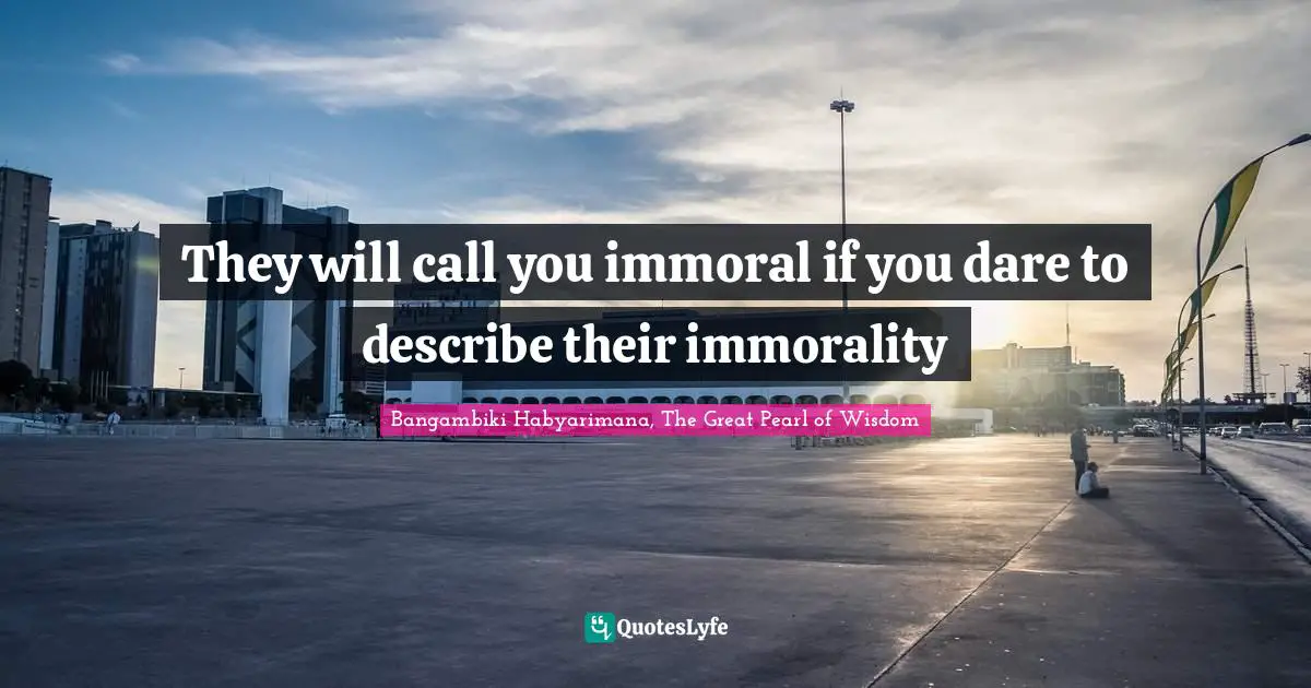 They will call you immoral if you dare to describe their immorality