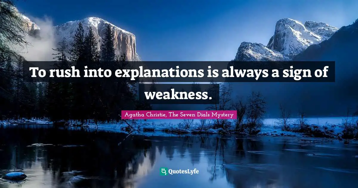 Excuses Quotes: "To rush into explanations is always a sign of weakness."