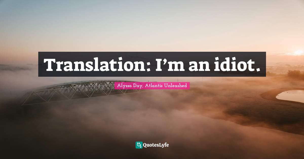 Translation: I’m an idiot.