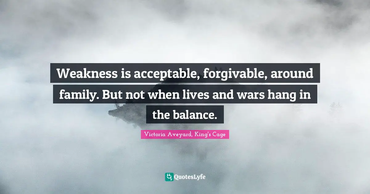 Weakness is acceptable, forgivable, around family. But not when lives and wars hang in the balance.