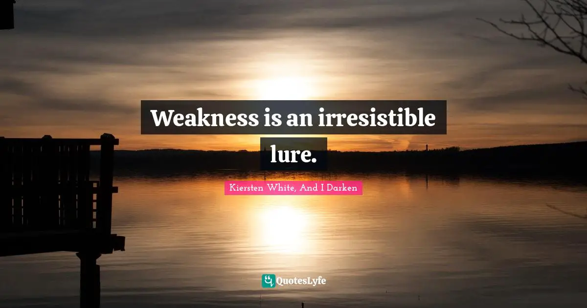 Weakness is an irresistible lure.