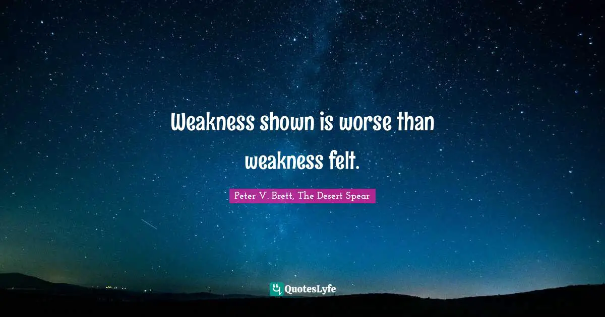 Weakness shown is worse than weakness felt.