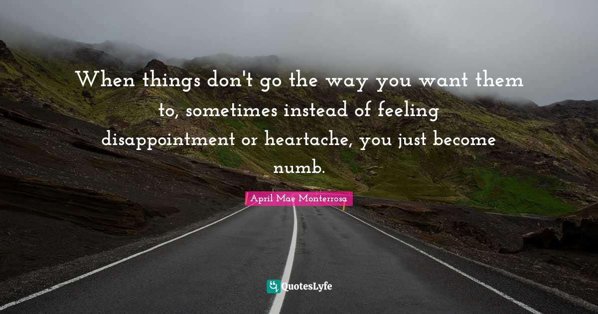 When things don't go the way you want them to, sometimes instead of fe