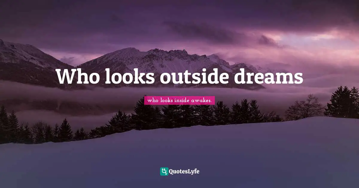 Who looks outside dreams