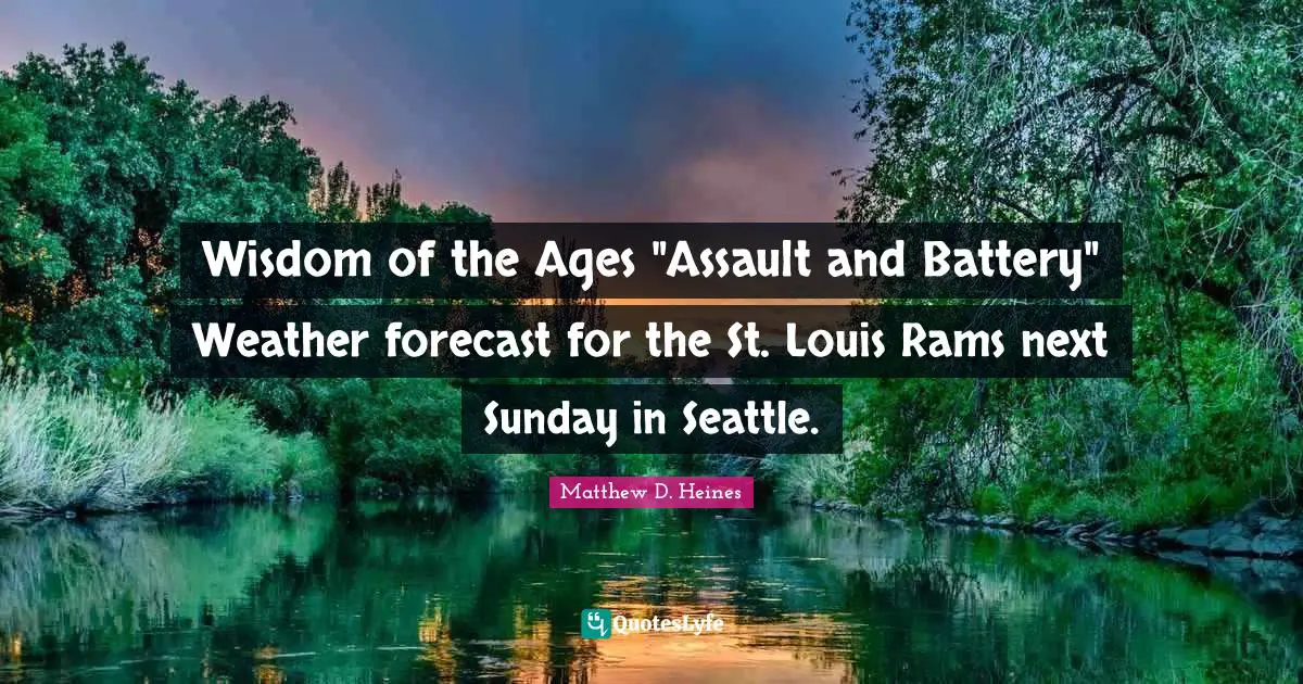 Wisdom of the Ages "Assault and Battery" Weather forecast for the St. Louis Rams next Sunday in Seattle.