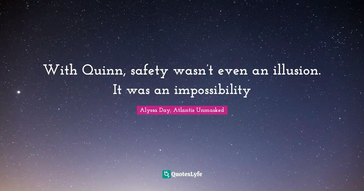 With Quinn, safety wasn’t even an illusion. It was an impossibility
