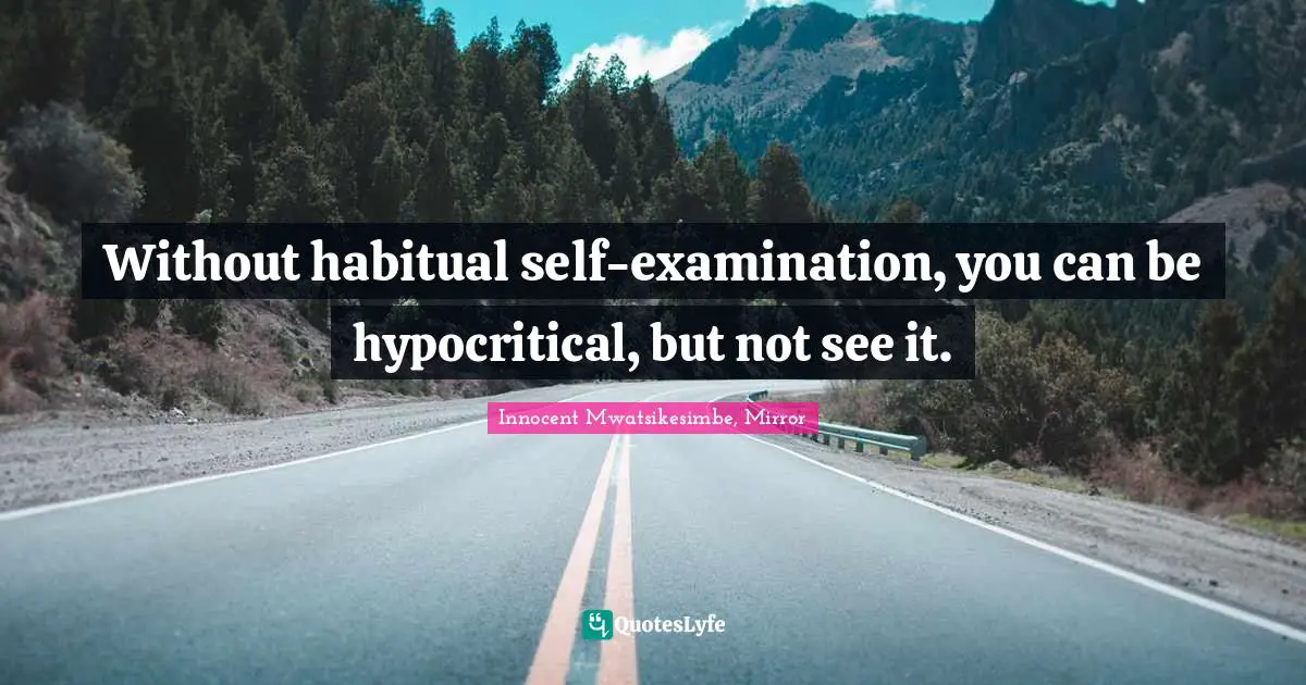 Self Examination Quotes: "Without habitual self-examination, you can be hypocritical, but not see it."