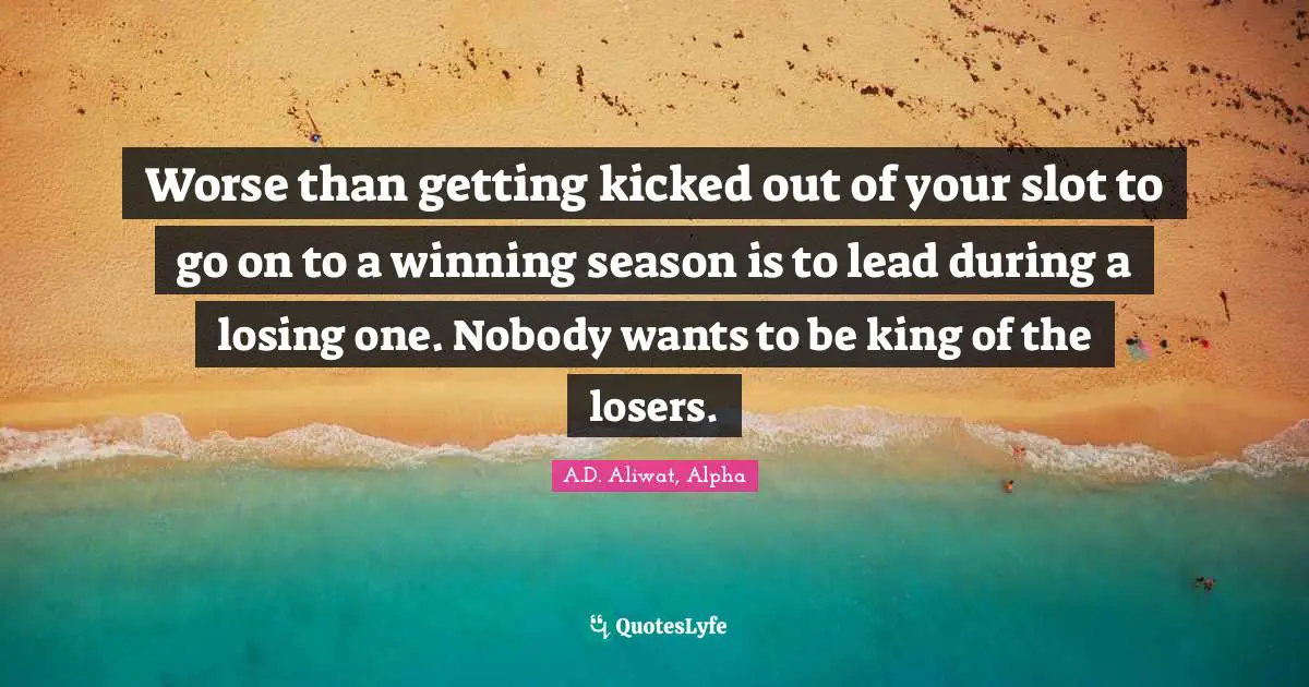 Worse than getting kicked out of your slot to go on to a winning season is to lead during a losing one. Nobody wants to be king of the losers.
