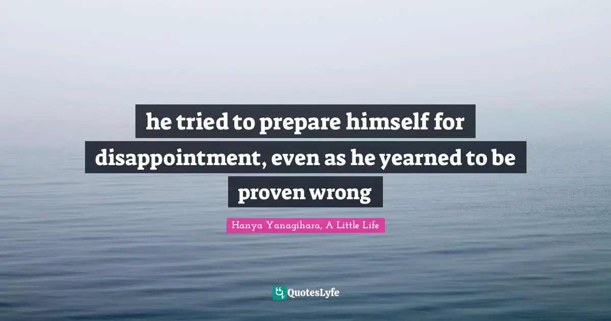 he tried to prepare himself for disappointment, even as he yearned to be proven wrong