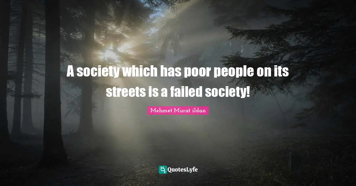 A society which has poor people on its streets is a failed society!