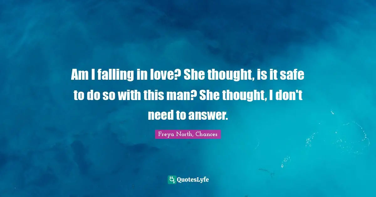 Am I falling in love? She thought, is it safe to do so with this man? She thought, I don't need to answer.
