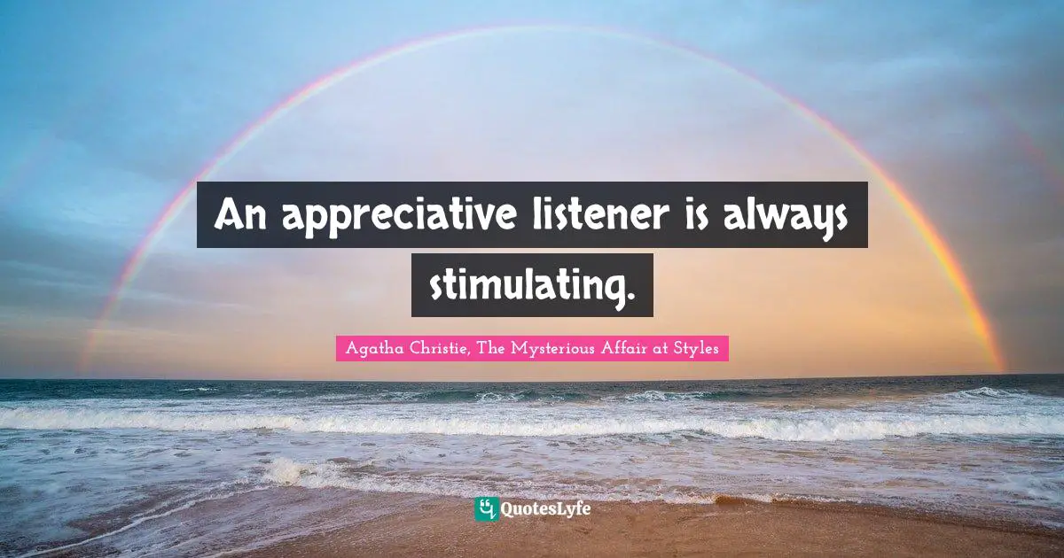 Agatha Christie Quotes: "An appreciative listener is always stimulating."