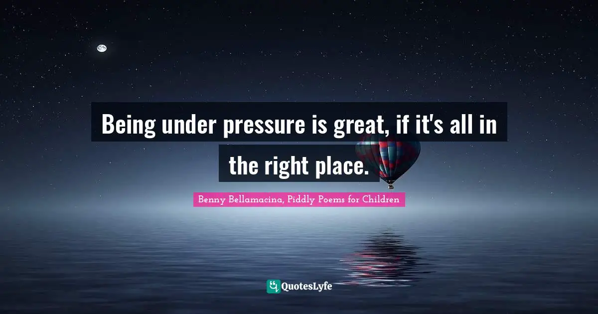 Being under pressure is great, if it's all in the right place.