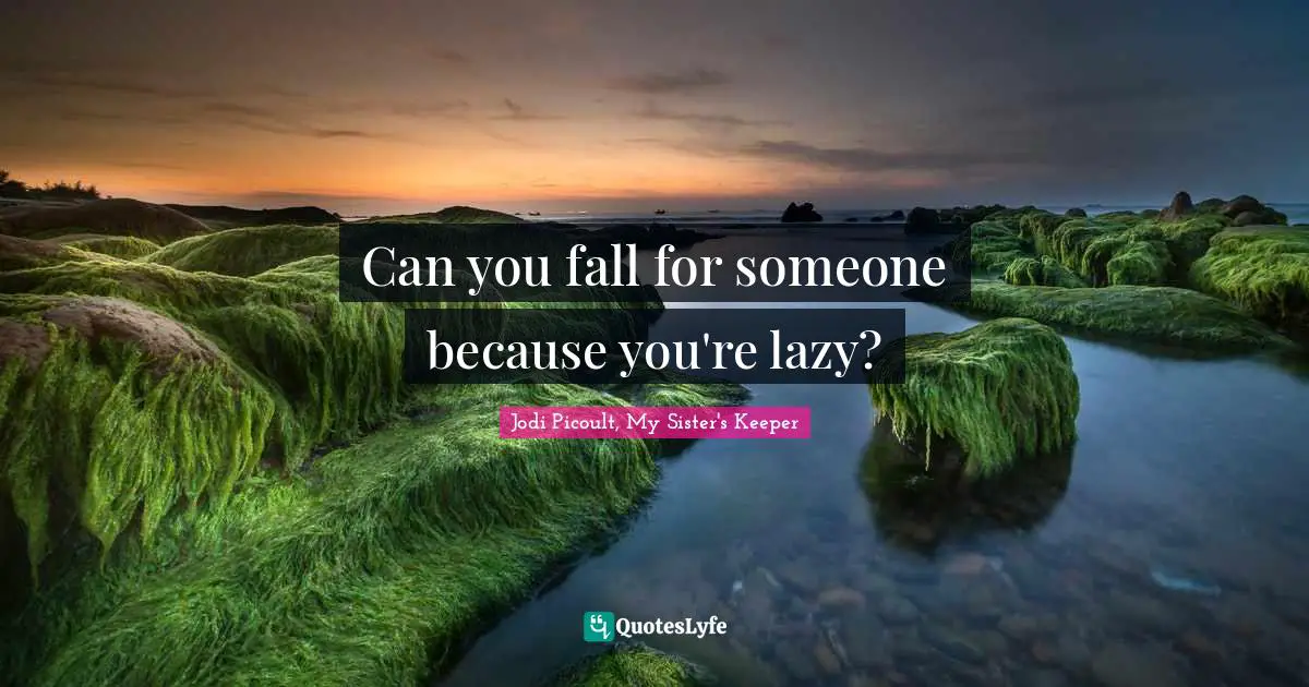 Julia Quotes: "Can you fall for someone because you're lazy?"