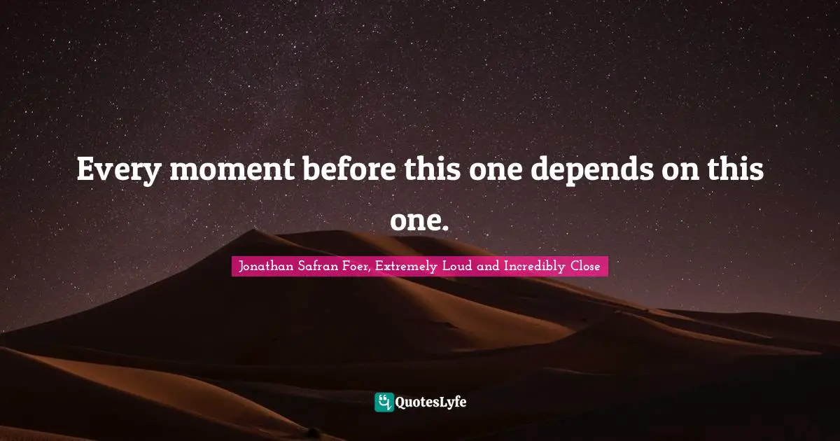 Every moment before this one depends on this one.