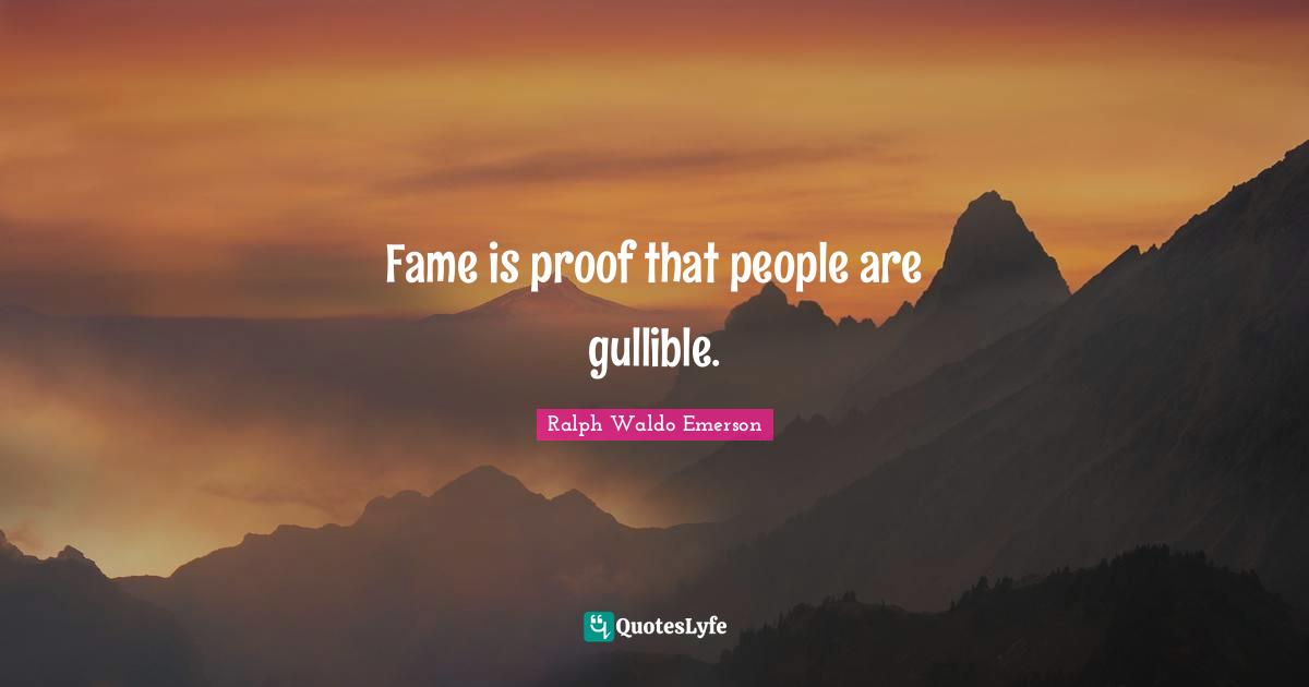 Fame is proof that people are gullible.