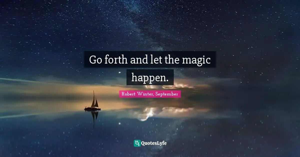 Go forth and let the magic happen.