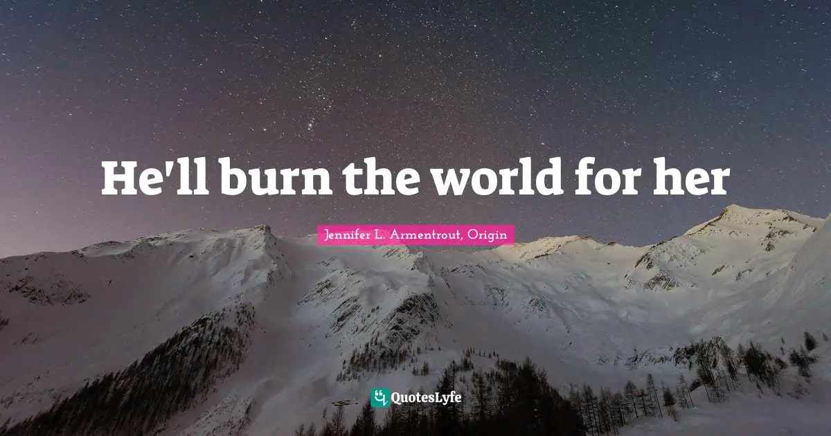 He'll burn the world for her