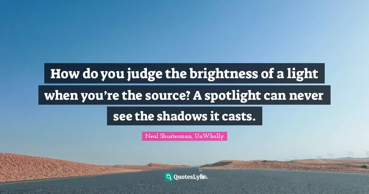How do you judge the brightness of a light when you’re the source? A spotlight can never see the shadows it casts.