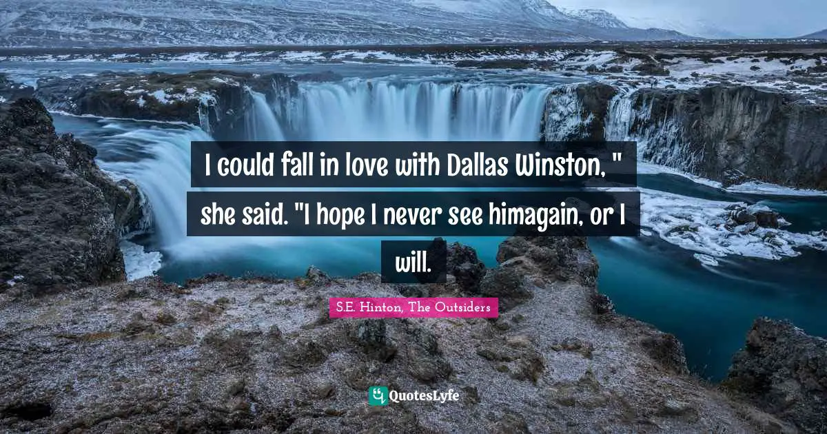 I could fall in love with Dallas Winston, " she said. "I hope I never see himagain, or I will.