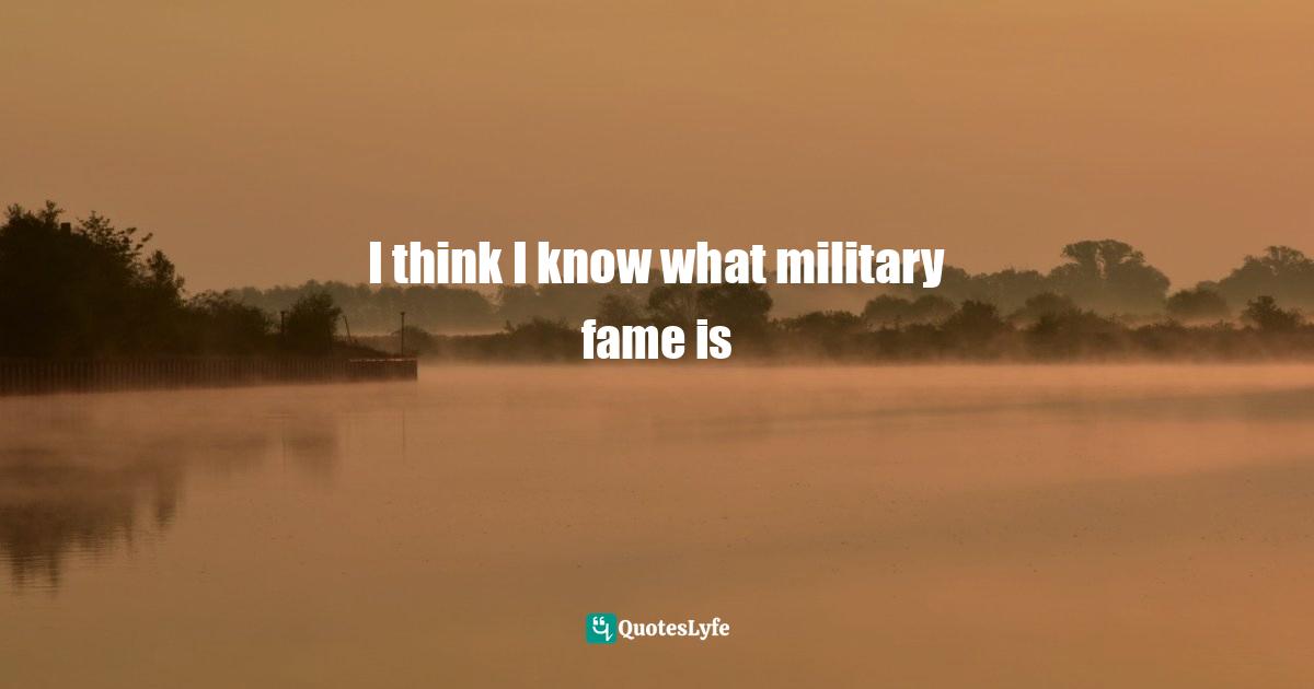 I think I know what military fame is