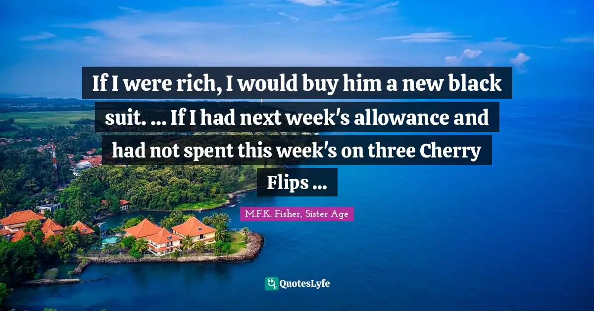 If I were rich, I would buy him a new black suit. ... If I had next week's allowance and had not spent this week's on three Cherry Flips ...