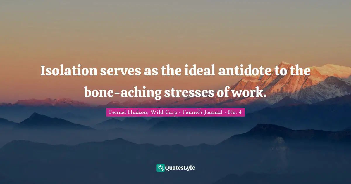 Isolation serves as the ideal antidote to the bone-aching stresses of work.