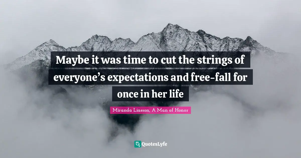 Maybe it was time to cut the strings of everyone’s expectations and free-fall for once in her life