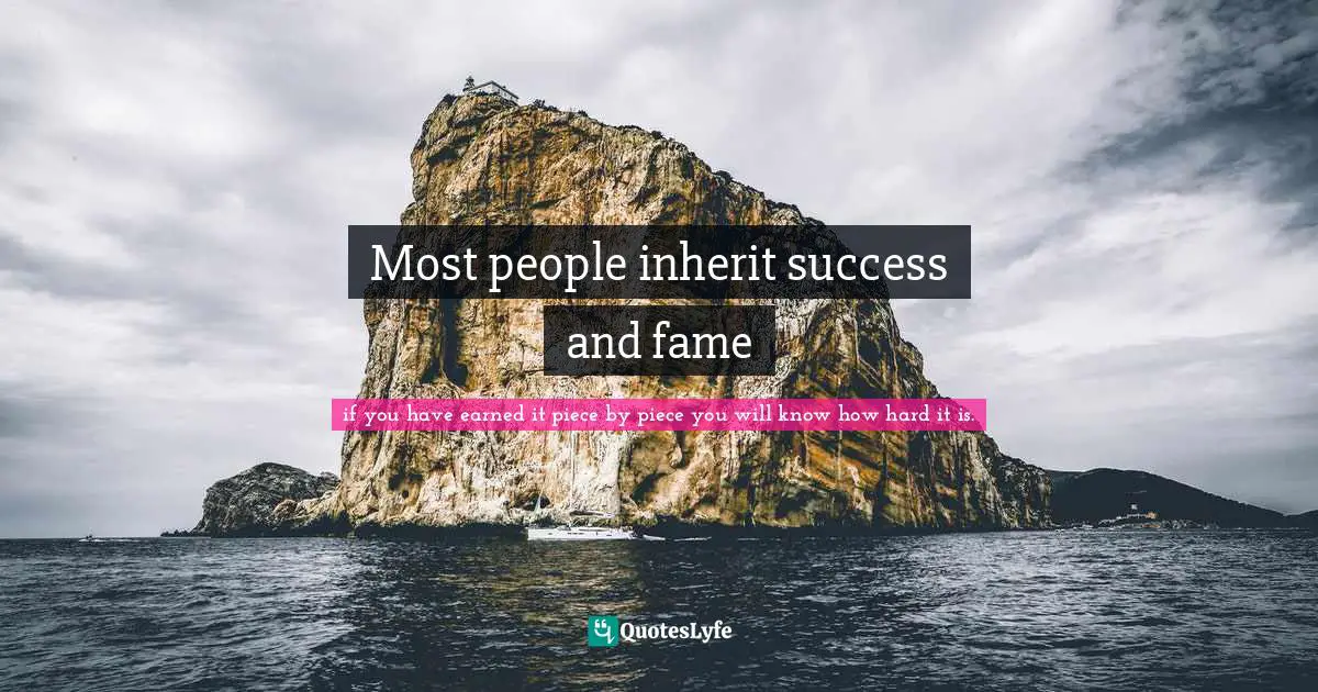 Most people inherit success and fame