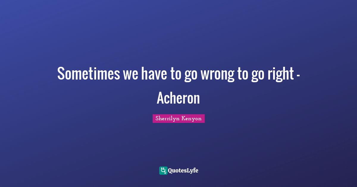 Sometimes we have to go wrong to go right - Acheron