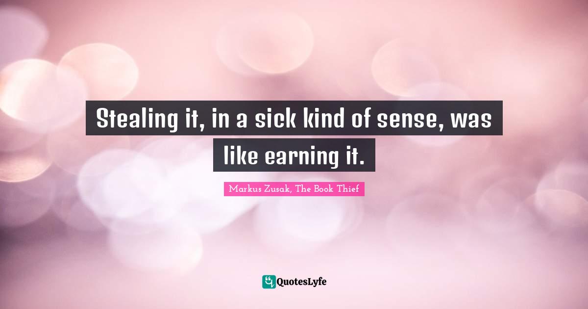 Stealing it, in a sick kind of sense, was like earning it.