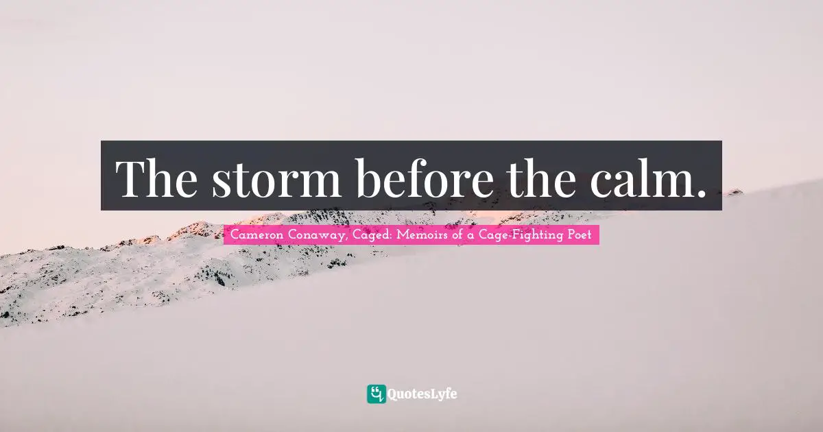 The storm before the calm.