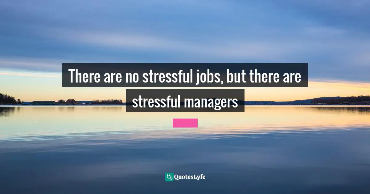 There are no stressful jobs, but there are stressful managers